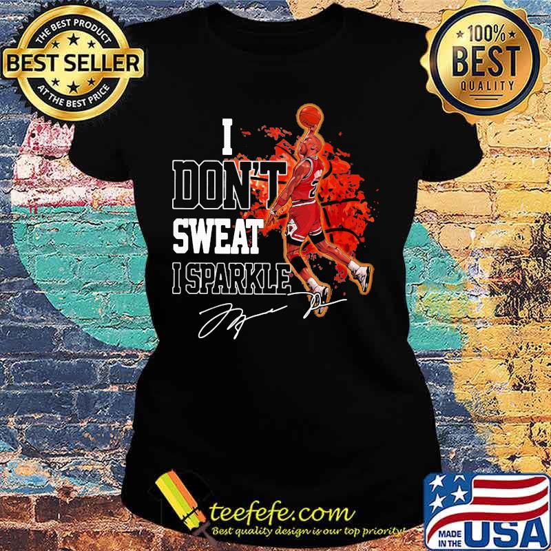 Michael jordan i don't sweat i sparkle signature s Ladies tee Michael jordan i don't sweat i sparkle signature s Ladies tee