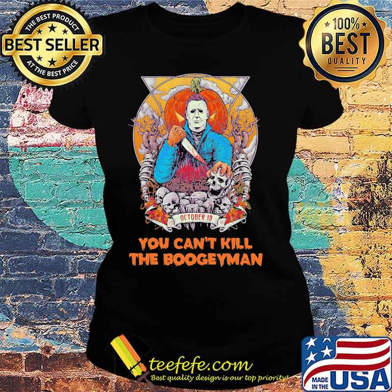 Michael myers october 19 you can't kill the boogeyman halloween s Ladies tee Michael myers october 19 you can't kill the boogeyman halloween s Ladies tee