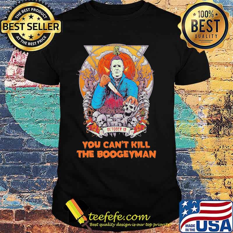 Michael myers october 19 you can't kill the boogeyman halloween shirt Michael myers october 19 you can't kill the boogeyman halloween shirt