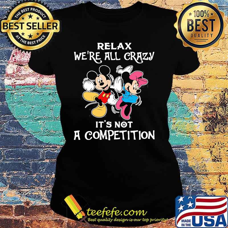 Mickey mouse and minnie mouse relax we're all crazy it's not a competition s Ladies tee Mickey mouse and minnie mouse relax we're all crazy it's not a competition s Ladies tee