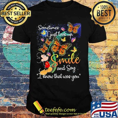 Mickey mouse butterflies sometimes i just look up smile and say i know that was you shirt