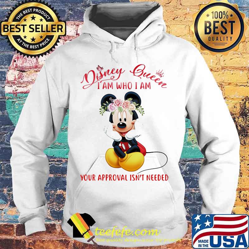 Mickey mouse disney queen i am who i am your approval isn't needed flowers s Hoodie Mickey mouse disney queen i am who i am your approval isn't needed flowers s Hoodie