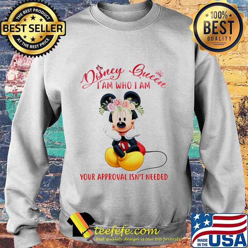 Mickey mouse disney queen i am who i am your approval isn't needed flowers s Sweater Mickey mouse disney queen i am who i am your approval isn't needed flowers s Sweater