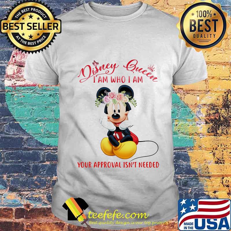 Mickey mouse disney queen i am who i am your approval isn't needed flowers shirt