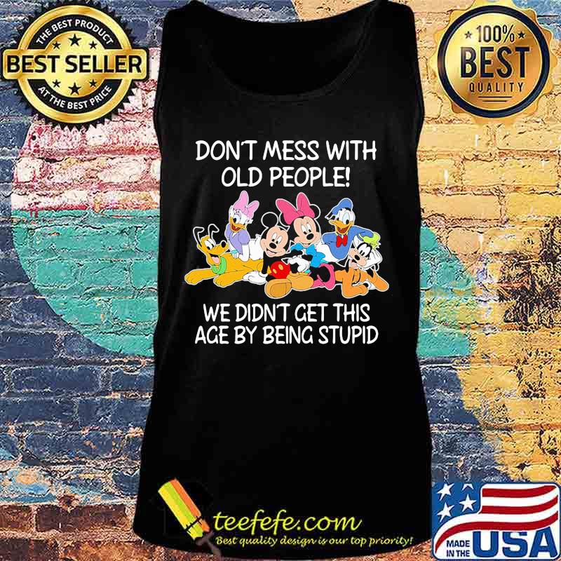 Mickey mouse don't mess with old people we didn't get this age by being stupid s Tank top Mickey mouse don't mess with old people we didn't get this age by being stupid s Tank top