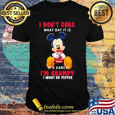 Mickey mouse i don't care what day it is it's early i'm grumpy i want dr pepper shirt