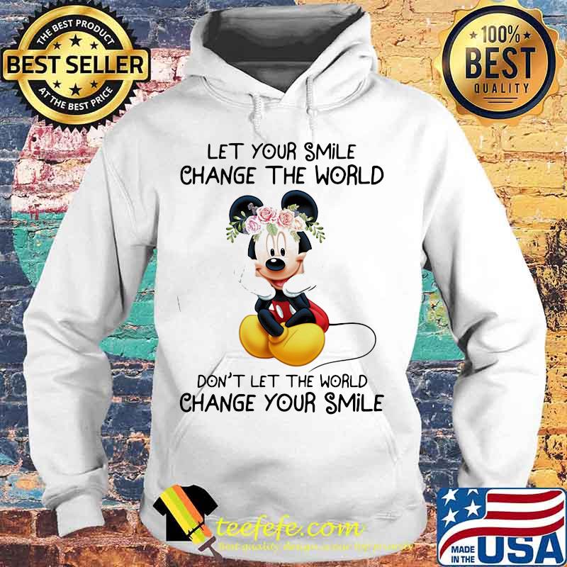 Mickey mouse let your smile change the world don't let the world change your smile s Hoodie Mickey mouse let your smile change the world don't let the world change your smile s Hoodie
