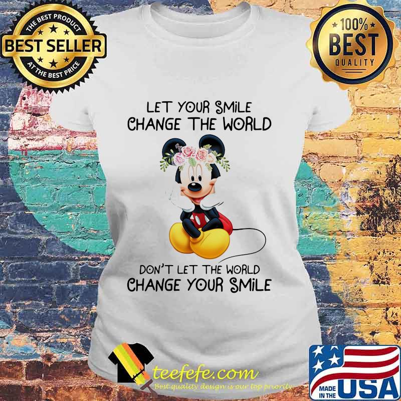 Mickey mouse let your smile change the world don't let the world change your smile s Laides tee Mickey mouse let your smile change the world don't let the world change your smile s Laides tee