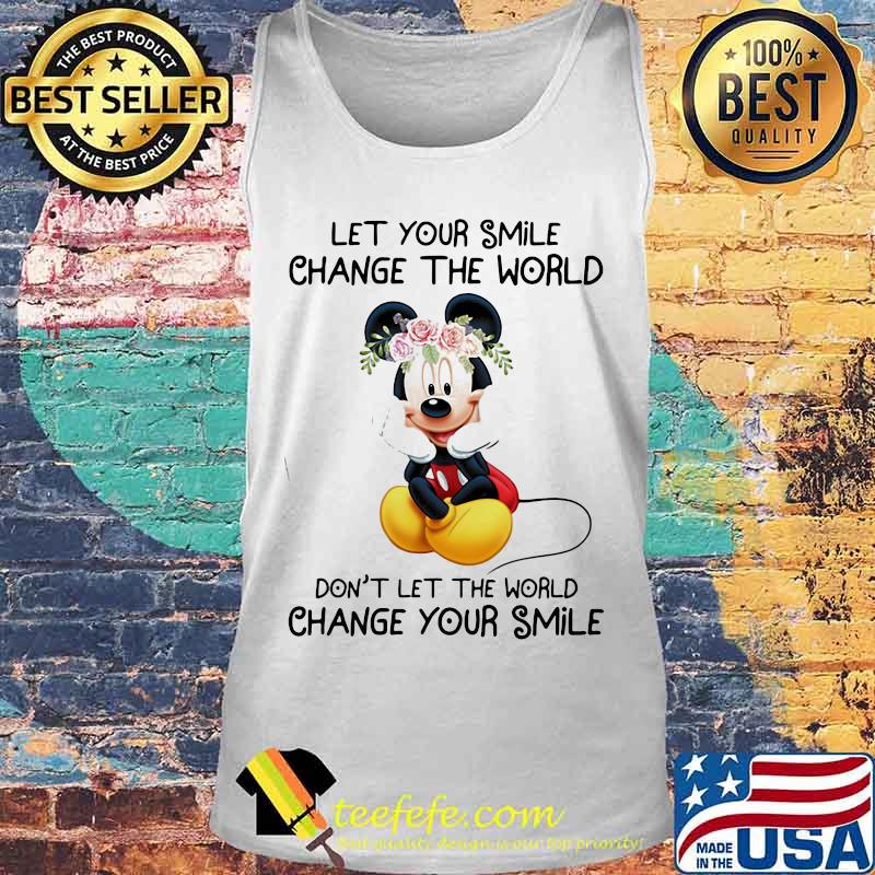 Mickey mouse let your smile change the world don't let the world change your smile s Tank top Mickey mouse let your smile change the world don't let the world change your smile s Tank top
