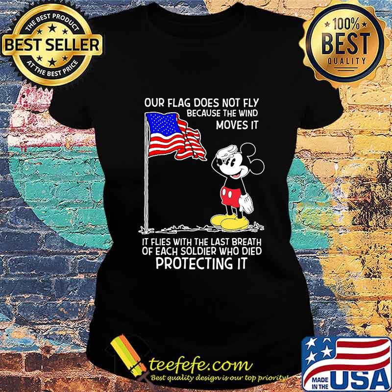 Mickey mouse our flag does not fly because the wind moves it it flies with the last breath of each soldier who died protecting it s Ladies tee Mickey mouse our flag does not fly because the wind moves it it flies with the last breath of each soldier who died protecting it s Ladies tee