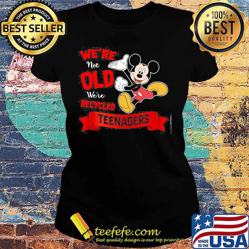 Mickey mouse we're not old we're recycled teeagers s Ladies tee Mickey mouse we're not old we're recycled teeagers s Ladies tee