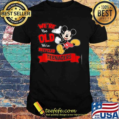 Mickey mouse we're not old we're recycled teeagers shirt