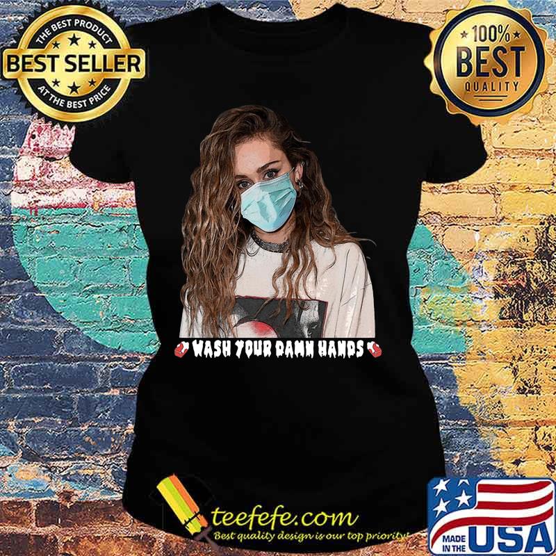 Miley cyrus mask wash your damn hands s Ladies tee Miley cyrus mask wash your damn hands s Ladies tee