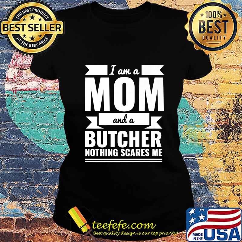 Mom and Butcher Nothing Scares Me Mother's Day Gift Present Premium T-Shirt Ladies tee Mom and Butcher Nothing Scares Me Mother's Day Gift Present Premium T-Shirt Ladies tee