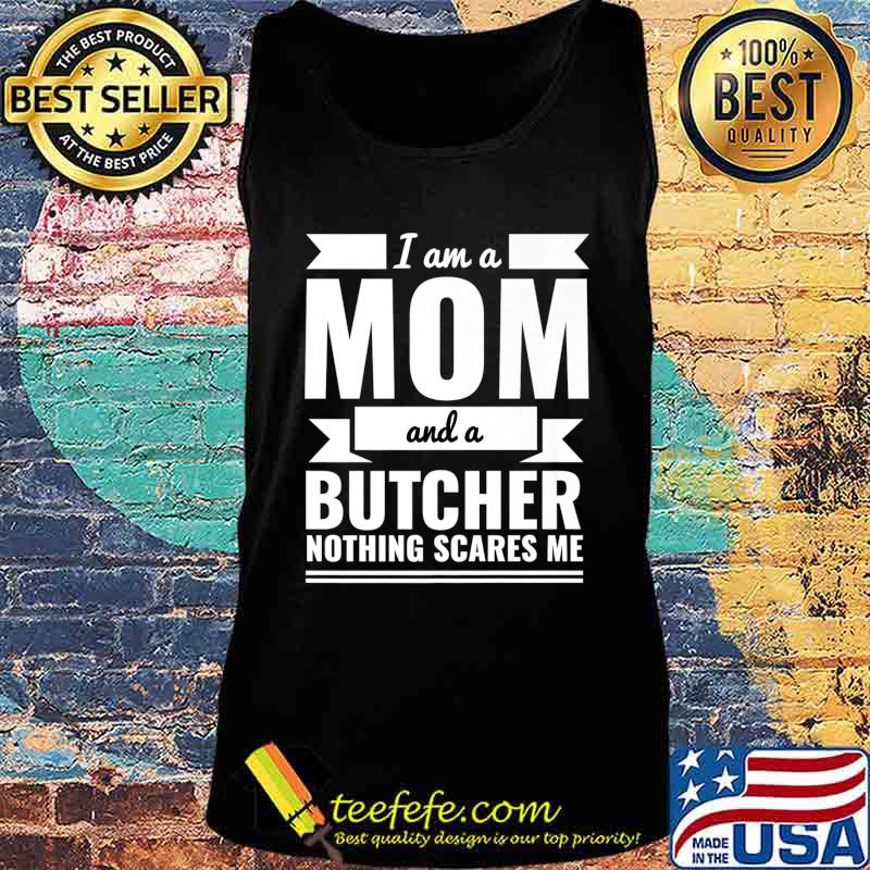 Mom and Butcher Nothing Scares Me Mother's Day Gift Present Premium T-Shirt Tank top Mom and Butcher Nothing Scares Me Mother's Day Gift Present Premium T-Shirt Tank top