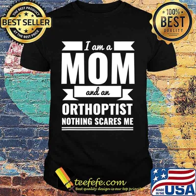 Mom and Orthoptist Nothing Scares Me Mother's Day Gift T-Shirt