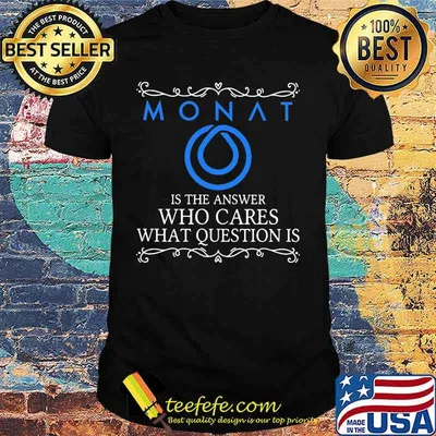 Monat is the answer who cares what question is shirt