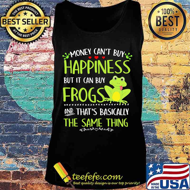 Money can't buy happiness but it can buy frogs and that's basically the same thing s Tank top Money can't buy happiness but it can buy frogs and that's basically the same thing s Tank top