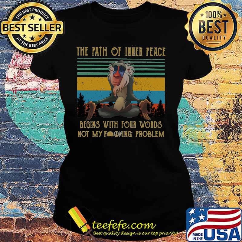 Monkey the path of inner peace begins with four words not my fuckinng problem vintage retro s Ladies tee Monkey the path of inner peace begins with four words not my fuckinng problem vintage retro s Ladies tee