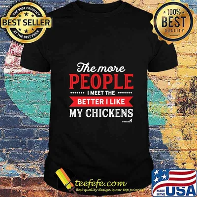 More People I Meet Better I Like my Chickens! Premium T-Shirt