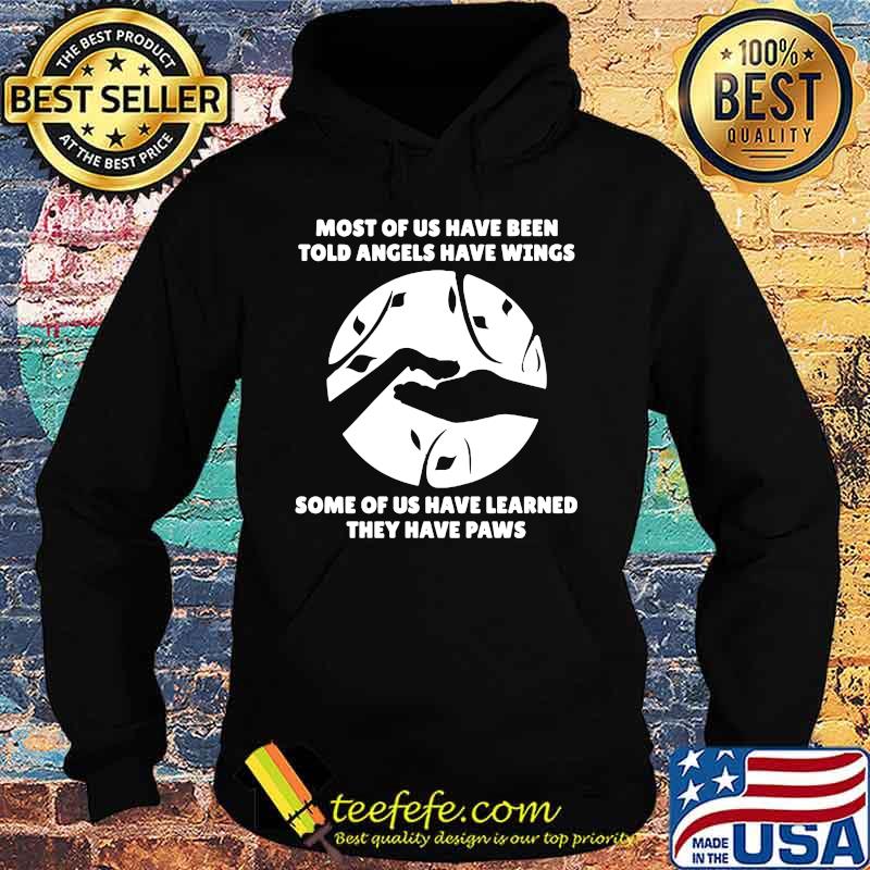 Most of us have been told angels have wings some of us have learned they have paws s Hoodie Most of us have been told angels have wings some of us have learned they have paws s Hoodie