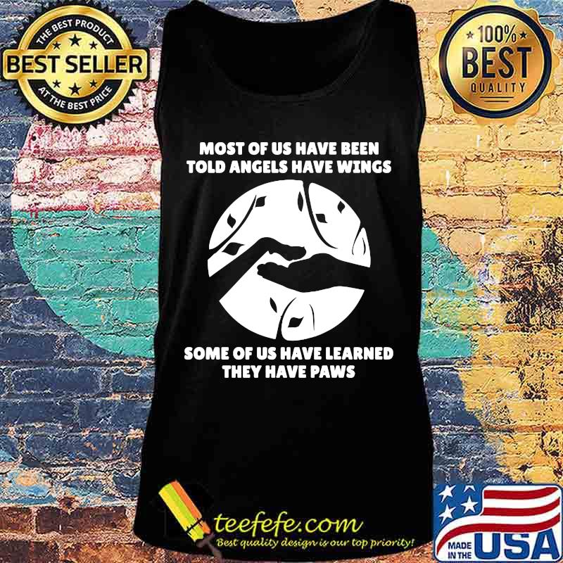Most of us have been told angels have wings some of us have learned they have paws s Tank top Most of us have been told angels have wings some of us have learned they have paws s Tank top