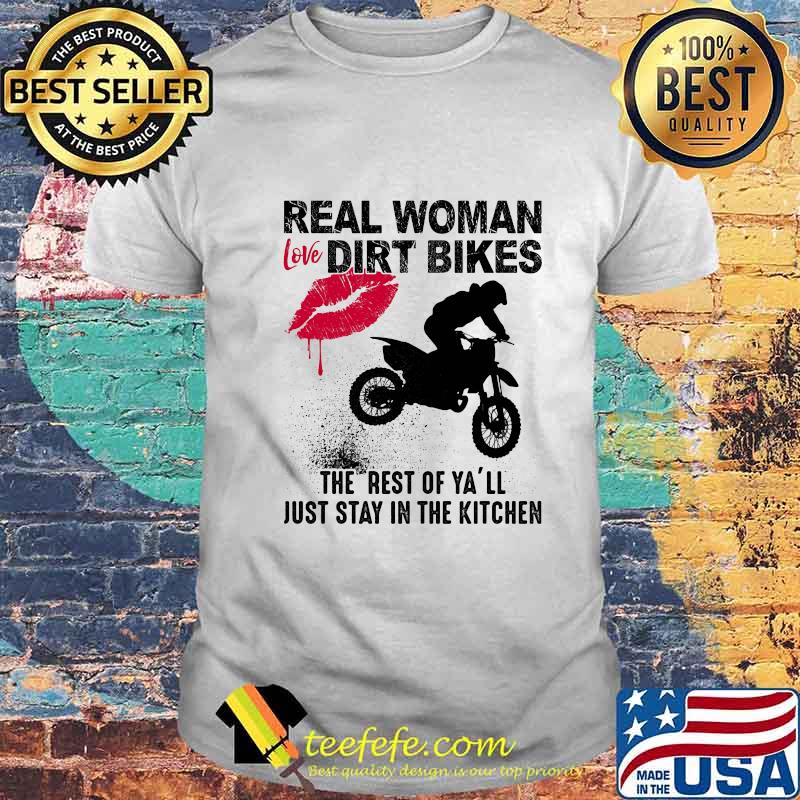 Motocross real woman love dirt bikes the rest of y'all just stay in the kitchen shirt Motocross real woman love dirt bikes the rest of y'all just stay in the kitchen shirt