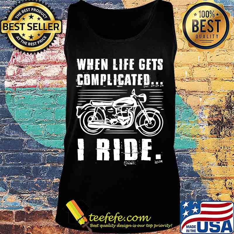 Motorcycle When life gets complicated I ride s Tank top Motorcycle When life gets complicated I ride s Tank top
