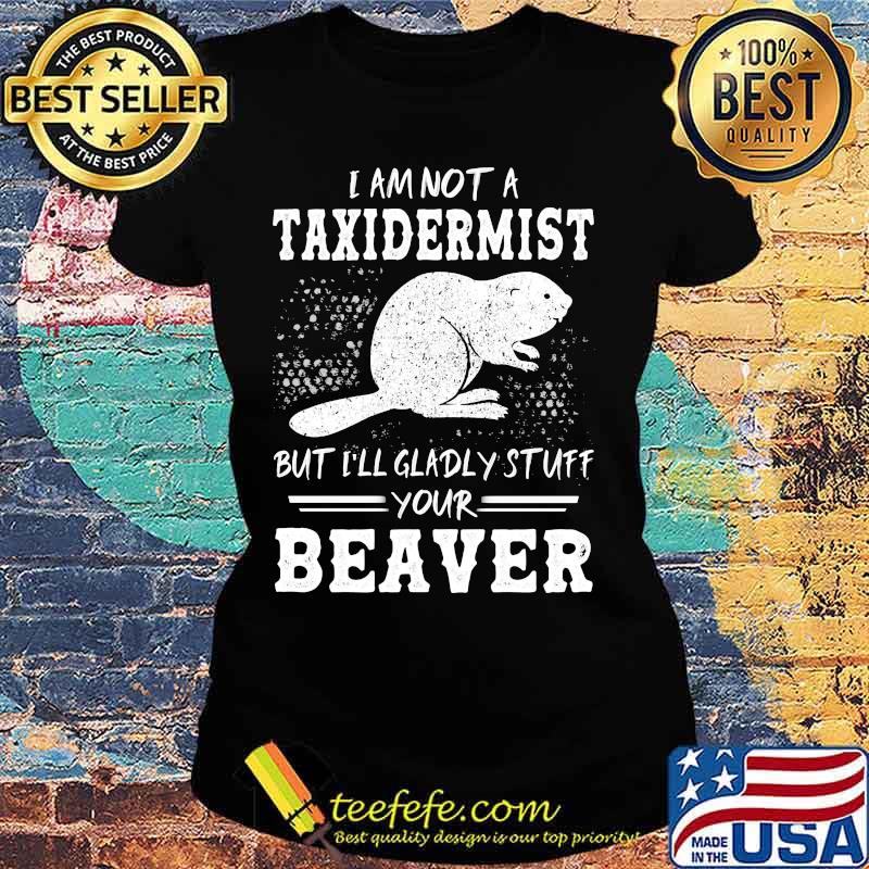 Mouse i am not a taxidermist but i'll gladly stuff your beaver s Ladies tee Mouse i am not a taxidermist but i'll gladly stuff your beaver s Ladies tee