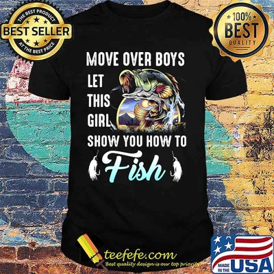 Move over boys let this girl show you how to fish fishing shirt