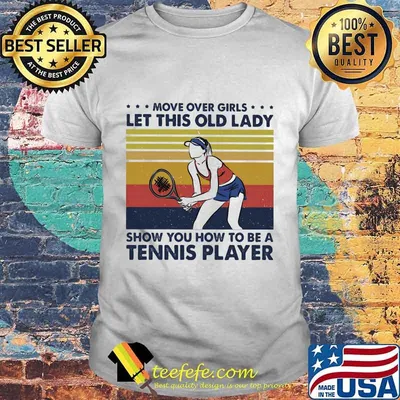 Move over boys let this old lady show you how to be a tennis player vintage retro shirt