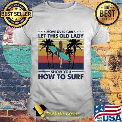 Move over boys let this old lady show you how to surf vintage retro shirt