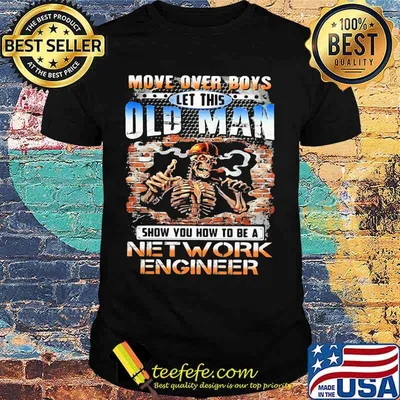 MOVE OVER BOYS LET THIS OLD MAN SHOW YOU HOW TO BE A NETWORK ENGINEER SKULL SMOKING SHIRT