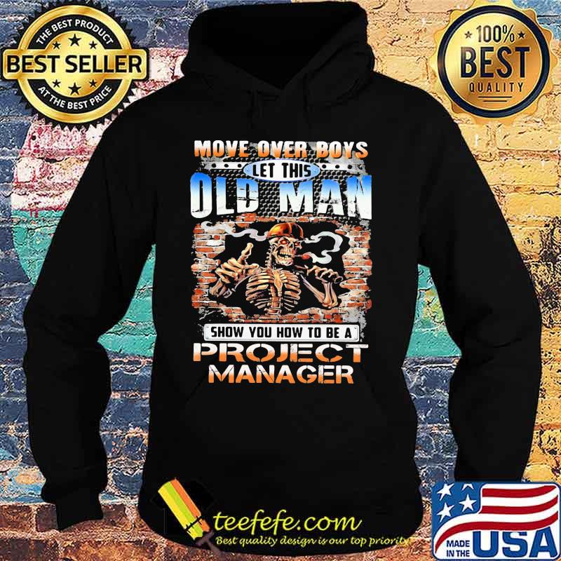 MOVE OVER BOYS LET THIS OLD MAN SHOW YOU HOW TO BE A PROJECT MANAGER SKULL SMOKING SHIRT Hoodie MOVE OVER BOYS LET THIS OLD MAN SHOW YOU HOW TO BE A PROJECT MANAGER SKULL SMOKING SHIRT Hoodie