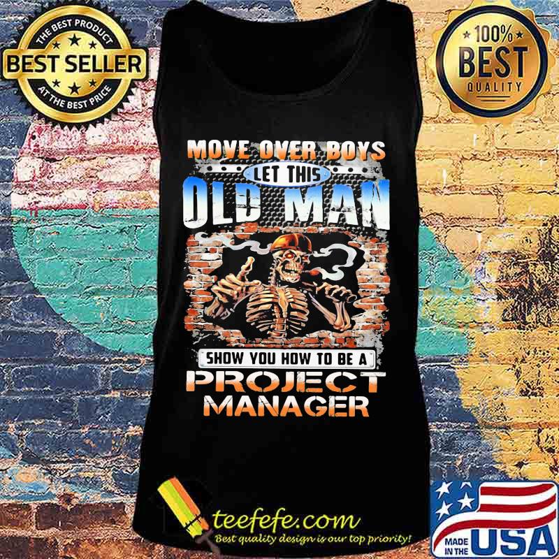 MOVE OVER BOYS LET THIS OLD MAN SHOW YOU HOW TO BE A PROJECT MANAGER SKULL SMOKING SHIRT Tank top MOVE OVER BOYS LET THIS OLD MAN SHOW YOU HOW TO BE A PROJECT MANAGER SKULL SMOKING SHIRT Tank top