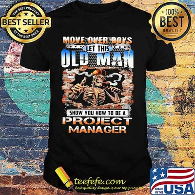 MOVE OVER BOYS LET THIS OLD MAN SHOW YOU HOW TO BE A PROJECT MANAGER SKULL SMOKING SHIRT