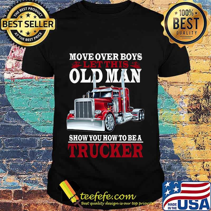 Move over boys let this old man show you how to be a trucker black shirt