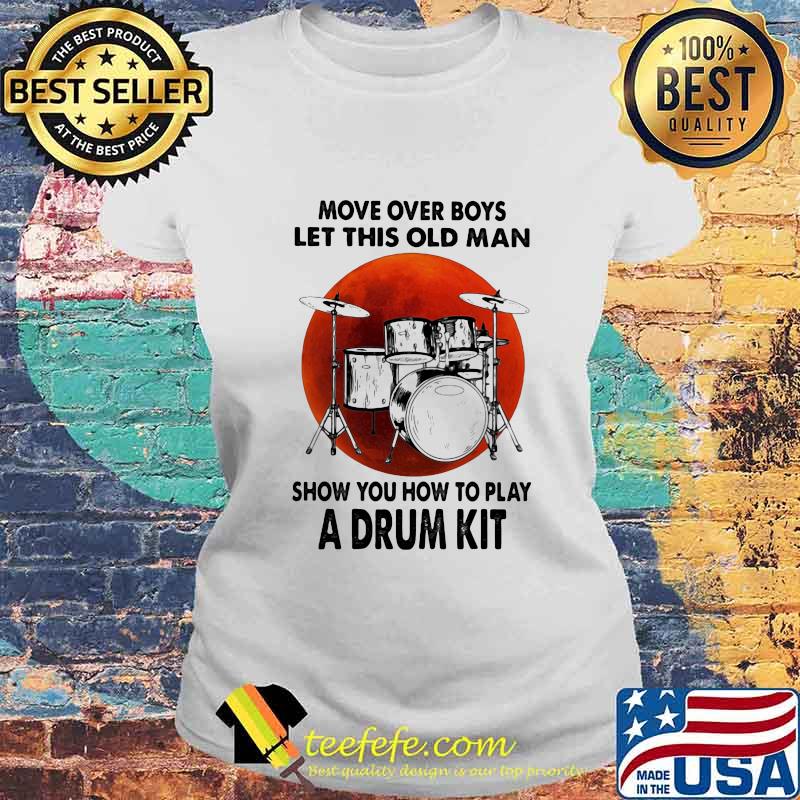 Move over boys let this old man show you how to play a drum kit sunset s Laides tee Move over boys let this old man show you how to play a drum kit sunset s Laides tee