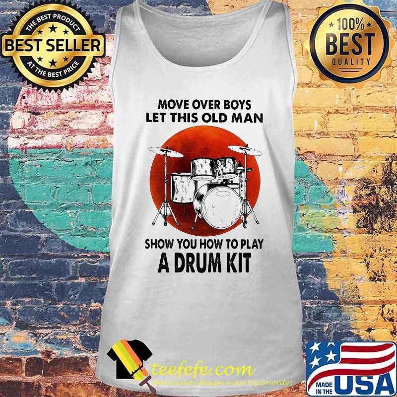 Move over boys let this old man show you how to play a drum kit sunset s Tank top Move over boys let this old man show you how to play a drum kit sunset s Tank top