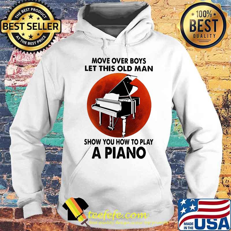 Move over boys let this old man show you how to play a piano sunset s Hoodie Move over boys let this old man show you how to play a piano sunset s Hoodie