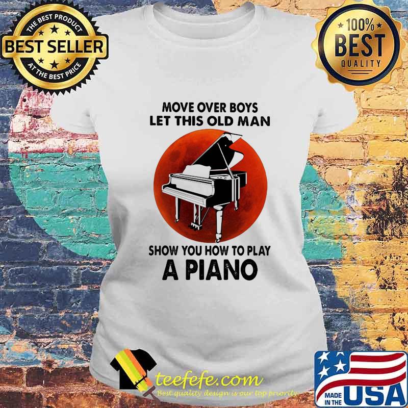Move over boys let this old man show you how to play a piano sunset s Laides tee Move over boys let this old man show you how to play a piano sunset s Laides tee