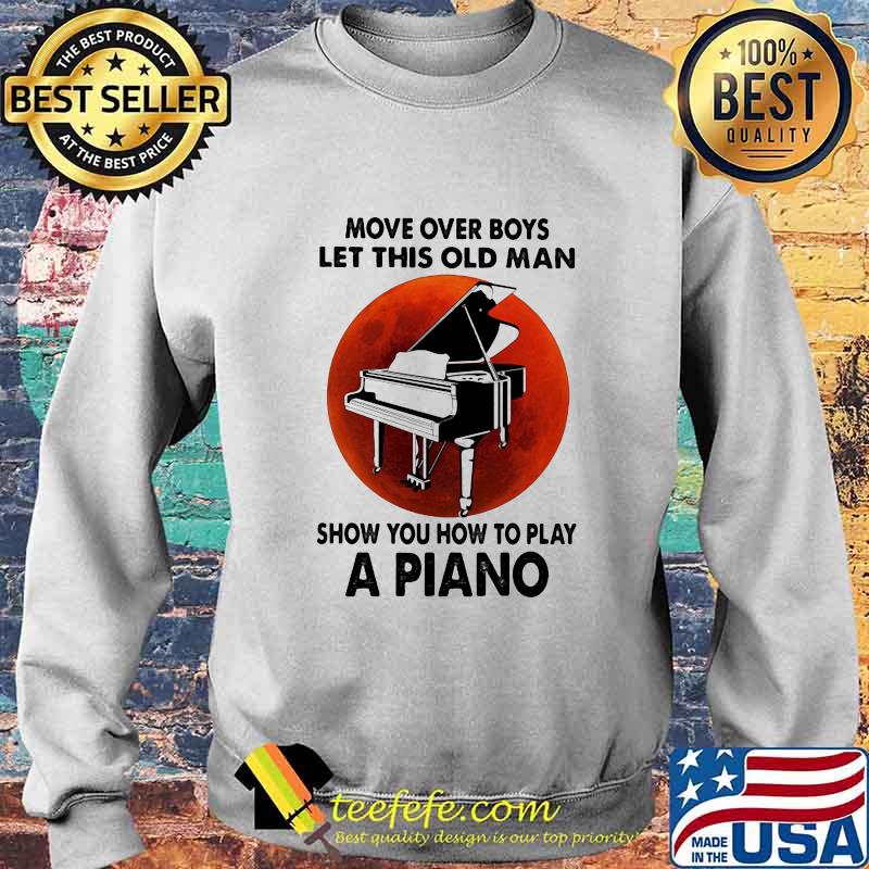 Move over boys let this old man show you how to play a piano sunset s Sweater Move over boys let this old man show you how to play a piano sunset s Sweater