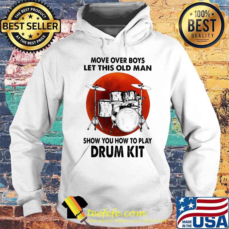 Move over boys let this old man show you how to play drum kit sunset s Hoodie Move over boys let this old man show you how to play drum kit sunset s Hoodie