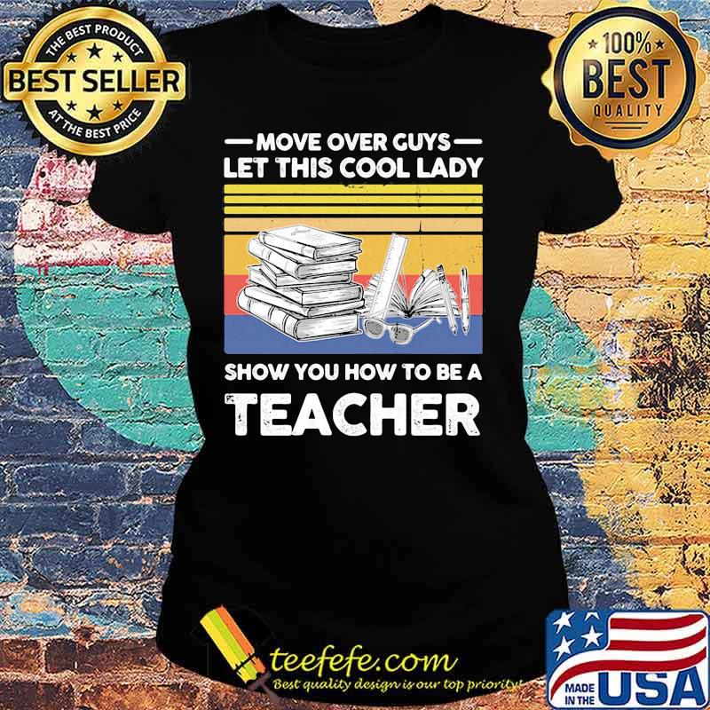 Move over guys let this cool lady show you how to be a teacher vintage retro s Ladies tee Move over guys let this cool lady show you how to be a teacher vintage retro s Ladies tee
