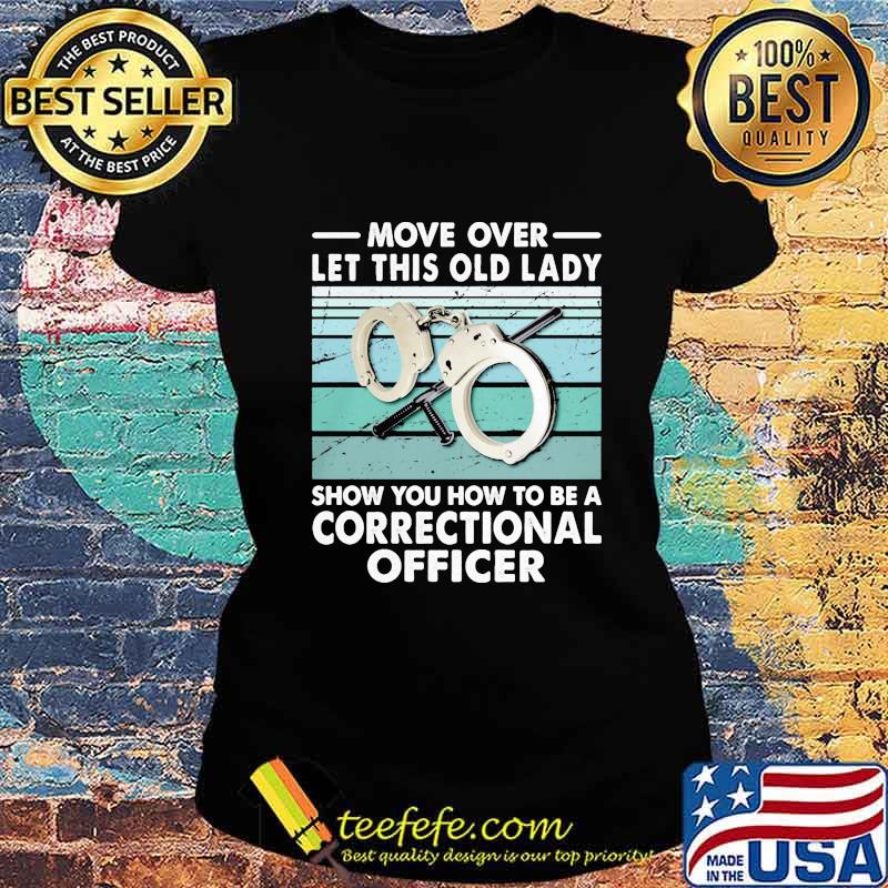 Move over let this old lady show you how to be a correctional officer vintage retro s Ladies tee Move over let this old lady show you how to be a correctional officer vintage retro s Ladies tee