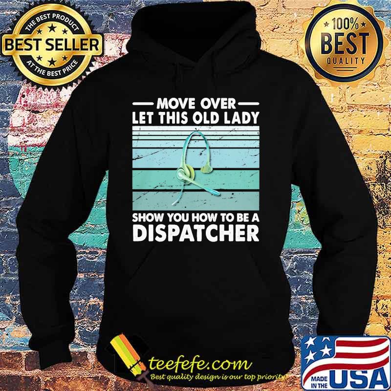 Move over let this old lady show you how to be a dispatcher s Hoodie Move over let this old lady show you how to be a dispatcher s Hoodie