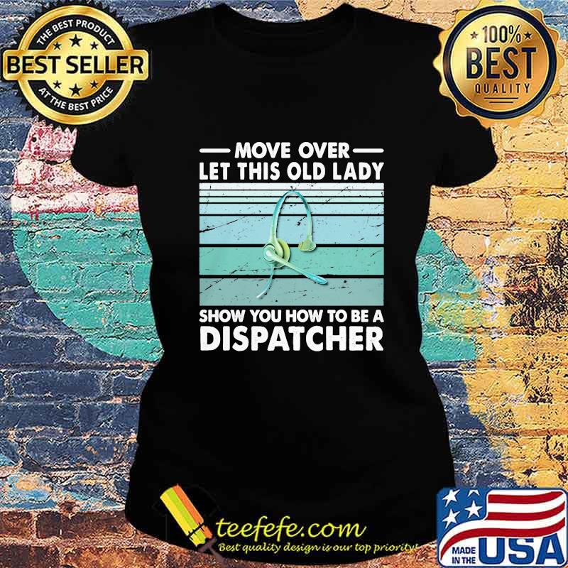 Move over let this old lady show you how to be a dispatcher s Ladies tee Move over let this old lady show you how to be a dispatcher s Ladies tee