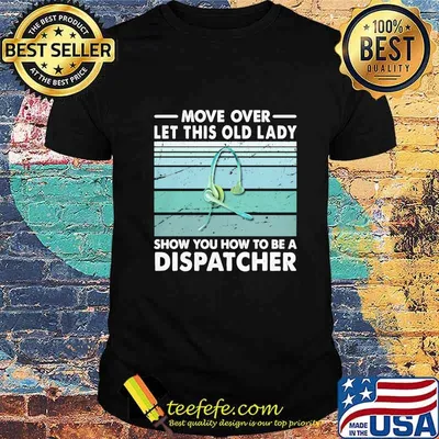 Move over let this old lady show you how to be a dispatcher shirt