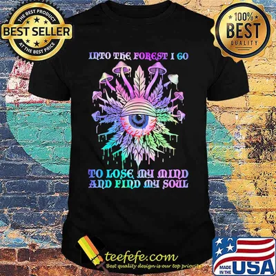 Mushroom weed into the forest i go to lose my mind and find my soul eyes shirt