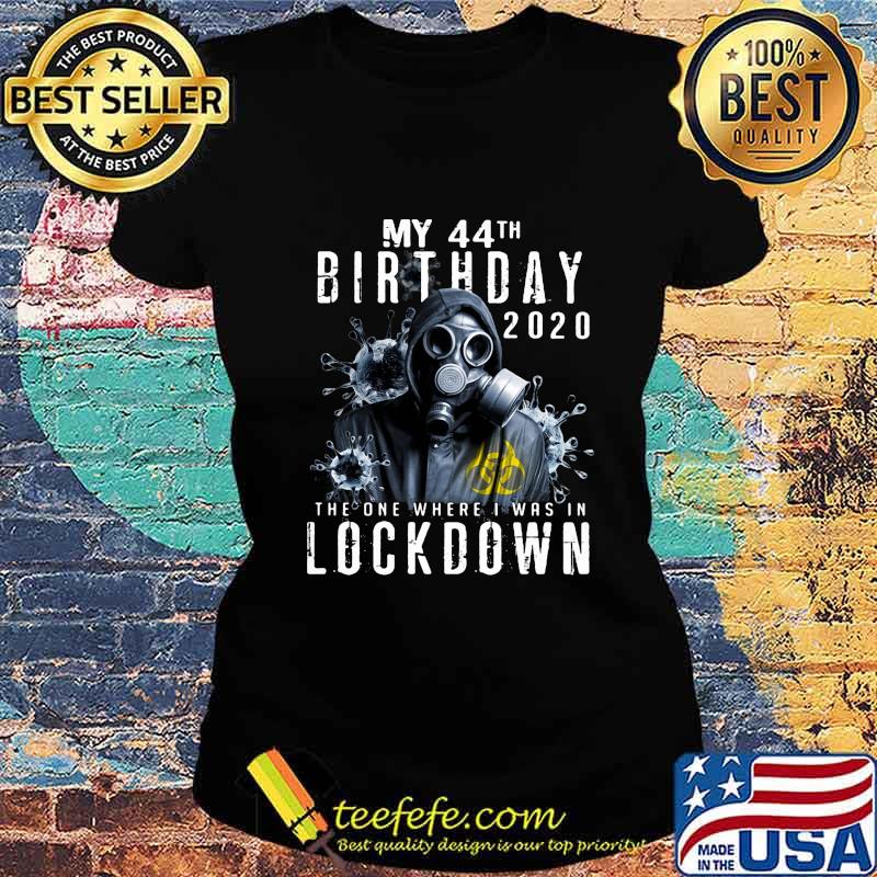 My 44th birthday 2020 the one where i was in lockdown Gas mask Corona virus s Ladies tee My 44th birthday 2020 the one where i was in lockdown Gas mask Corona virus s Ladies tee
